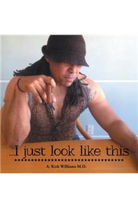 ...I Just Look Like This