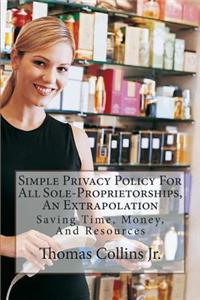 Simple Privacy Policy for All Sole-Proprietorships, an Extrapolation: Saving Time, Money, and Resources