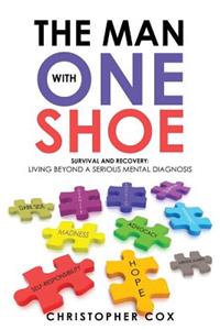 Man with One Shoe: Survival and Recovery: Living Beyond a Serious Mental Diagnosis