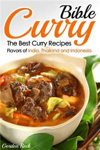 Curry Bible: The Best Curry Recipes - Flavors of India, Thailand and Indonesia
