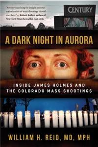 Dark Night in Aurora: Inside James Holmes and the Colorado Mass Shootings