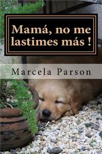 Mamá, no me lastimes más!