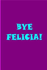 Bye Felicia!