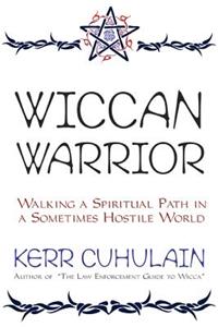 Wiccan Warrior: Walking a Spiritual Path in a Sometimes Hostile World