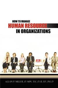 How to Manage Human Resource in Organizations