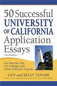 50 Successful University of California Application Essays: Get Into the Top Uc Colleges and Other Selective Schools