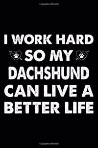 I Work Hard So My Dachshund Can Live A Better Life