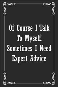 Of course I talk to myself. Sometimes I need expert advice