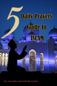 5 Daily Prayers Guide in Islam: Man Easy Instructional guides to Solah prayerbook. Learn and Practice with Arabic and English translation in Islamic prays