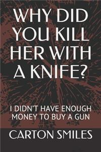 Why Did You Her with a Knife?