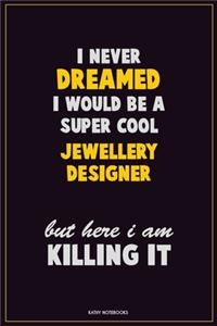 I Never Dreamed I would Be A Super Cool Jewellery Designer But Here I Am Killing It