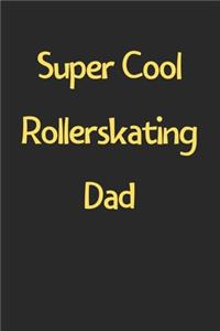 Super Cool Rollerskating Dad: Lined Journal, 120 Pages, 6 x 9, Funny Rollerskating Gift Idea, Black Matte Finish (Super Cool Rollerskating Dad Journal)