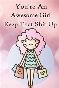 You're an Awesome Girl. Keep That Shit Up