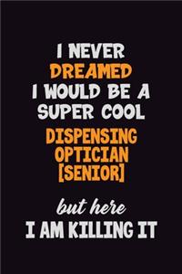 I Never Dreamed I would Be A Super Cool Dispensing Optician [senior] But Here I Am Killing It
