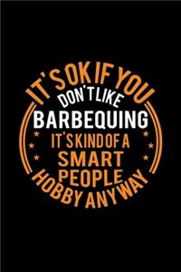 It's Okay If You Don't Like Barbequing It's Kind Of A Smart People Hobby Anyway