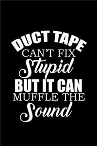 Duct tape can't fix stupid but it can muffle the sound