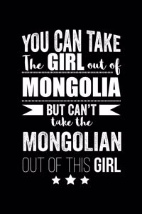 Can take Girl out of Mongolia but can't take the Mongolian out of the girl Pride Proud Patriotic 120 pages 6 x 9 Notebook