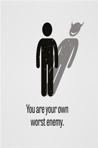 You are your worst enemy