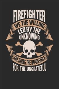 Firefighter We The Willing Led By The Unknowing Are Doing The Impossible For The Ungrateful