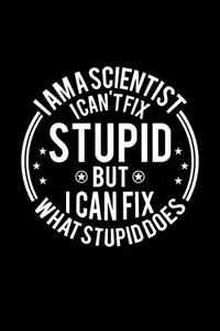 I am A Scientist I Can't Fix Stupid But I Can Fix What Stupid Does