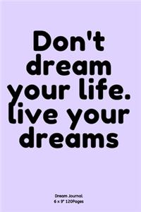 Don't dream your life. live your dreams