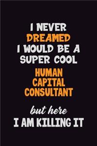 I Never Dreamed I would Be A Super Cool Human Capital Consultant But Here I Am Killing It