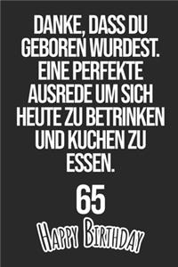 Danke, dass du geboren wurdest. Eine perfekte Ausrede um sich heute zu betrinken und Kuchen zu essen Happy Birthday 65