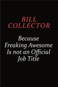 Bill Collector Because Freaking Awesome Is Not An Official Job Title