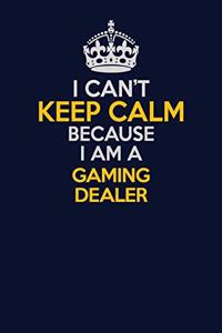 I Can't Keep Calm Because I Am A Gaming Dealer