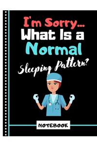 I'm Sorry What Is A Normal Sleeping Pattern? (NOTEBOOK): Funny Nurse in Scrubs Quote Print Novelty Gift - Nurse Notebook for Women, Medical Students, Nurses, Surgeons