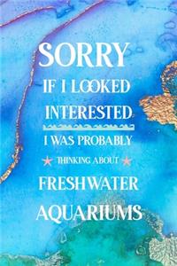 Sorry If I Looked Interested I Was Probably Thinking About Freshwater Aquariums