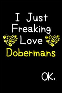 I Just Freaking Love Dobermans OK.