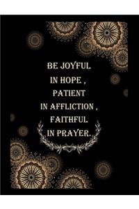 Be joyful in hope, patient in affliction, faithful in prayer.