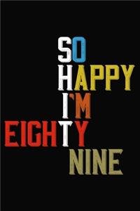 So Happy I'm Eighty Nine: Funny 89 Year Old Birthday Journal / Notebook / Appreciation Gift / Hilarious 89th Birthday Card Alternative ( 6 x 9 - 120 Blank Lined Pages )