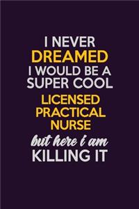 I Never Dreamed I Would Be A Super cool Licensed Practical Nurse But Here I Am Killing It