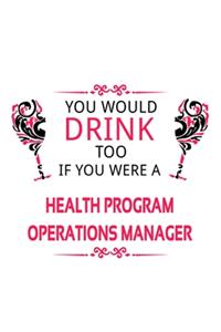 You Would Drink Too If You Were A Health Program Operations Manager