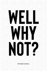 Well, Why Not?