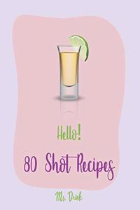 Hello! 80 Shot Recipes