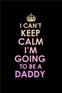 I Can't Keep Calm I'm Going To Be A Daddy