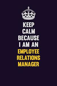 Keep Calm Because I Am An Employee Relations Manager