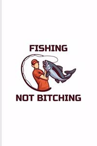 Fishing Not Bitching