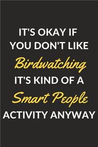 It's Okay If You Don't Like Birdwatching It's Kind Of A Smart People Activity Anyway