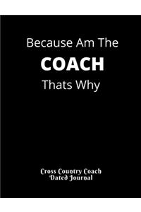 Because Am The COACH Thats Why Cross Country Coach Dated Journal