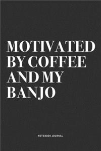 Motivated By Coffee And My Banjo