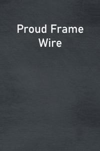 Proud Frame Wire