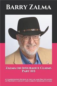 Zalma on Insurance Claims Part 103: A Comprehensive Review of the Law and Practicalities of Property, Casualty and Liability Insurance Claims
