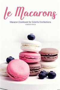 Le Macarons: Macaron Cookbook for Colorful Confections