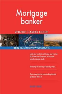 Mortgage banker RED-HOT Career Guide; 2582 REAL Interview Questions