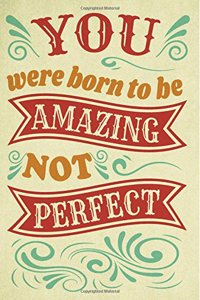 You Were Born to Be Amazing Not Perfect Motivational Notebook to Inspire Success and Happiness