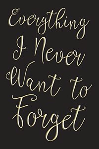 Everything I Never Want to Forget